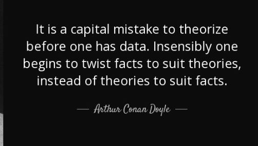 Don’t get theorize until you get the data -Sherlock